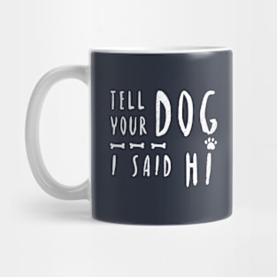 TELL YOUR DOG I SAID HI T-Shirt Mug